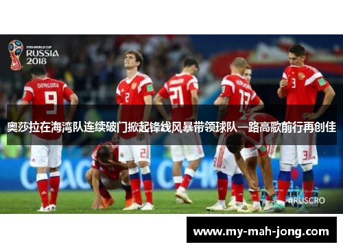 奥莎拉在海湾队连续破门掀起锋线风暴带领球队一路高歌前行再创佳