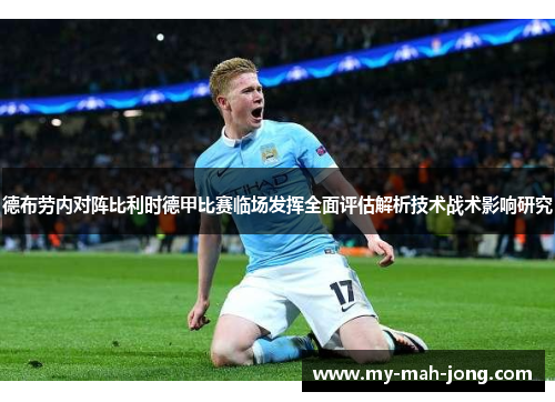 德布劳内对阵比利时德甲比赛临场发挥全面评估解析技术战术影响研究