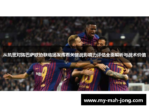 从凯恩对阵巴萨欧协联临场发挥看关键战影响力评估全面解析与战术价值